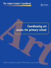 Coordinating Art Across the Primary School - 9780750706957 by Robert Clement, Judith Piotrowski, Ivy Roberts, 9780750706957