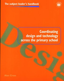 Coordinating Design and Technology Across the Primary School - 9780750706896 by Alan Cross, 9780750706896