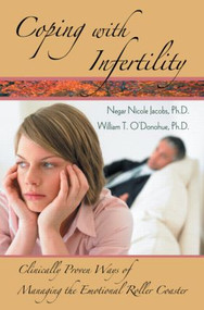 Coping with Infertility (Clinically Proven Ways of Managing the Emotional Roller Coaster) by Negar Nicole Jacobs, William T. O'Donohue, 9780415954211
