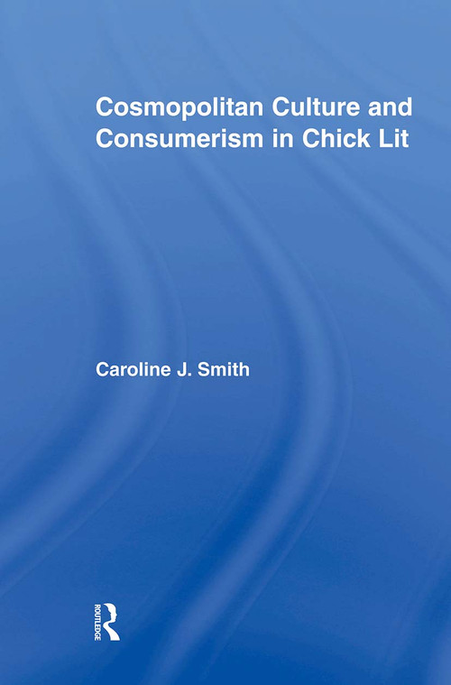 Cosmopolitan Culture and Consumerism in Chick Lit - 9780415806268 by Caroline J. Smith, 9780415806268