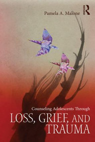 Counseling Adolescents Through Loss, Grief, and Trauma by Pamela A. Malone, 9780415857055
