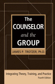 The Counselor and the Group, fourth edition (Integrating Theory, Training, and Practice) - 9780415861175 by James P. Trotzer, 9780415861175