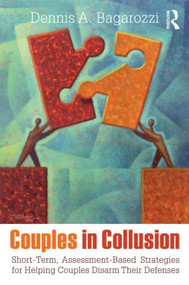 Couples in Collusion (Short-Term, Assessment-Based Strategies for Helping Couples Disarm Their Defenses) - 9780415807302 by Dennis A. Bagarozzi, 9780415807302