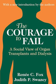 The Courage to Fail (A Social View of Organ Transplants and Dialysis) - 9780765807410 by Judith P. Swazey, 9780765807410