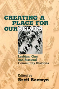 Creating a Place For Ourselves (Lesbian, Gay, and Bisexual Community Histories) by Brett Beemyn, 9780415913904