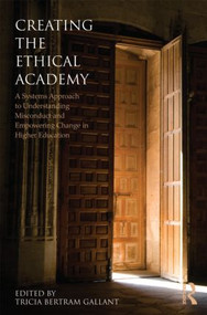 Creating the Ethical Academy (A Systems Approach to Understanding Misconduct and Empowering Change) - 9780415874694 by Tricia Bertram Gallant, 9780415874694