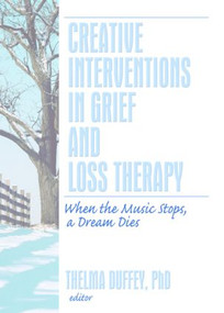 Creative Interventions in Grief and Loss Therapy (When the Music Stops, a Dream Dies) - 9780789035547 by Thelma Duffey, 9780789035547