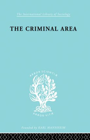 The Criminal Area (A Study in Social Ecology) by Professor Terence Morris, Terence Morris, 9780415863834