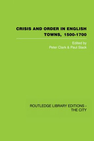 Crisis and Order in English Towns 1500-1700 by Peter Clark, Paul Slack, 9780415860406
