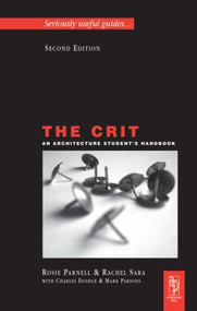 The Crit: An Architecture Student's Handbook by Rosie Parnell, Rachel Sara, Mark Parsons, Charles Doidge, 9780750682251