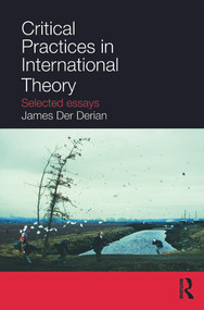 Critical Practices in International Theory (Selected Essays) - 9780415772419 by James Der Derian, 9780415772419