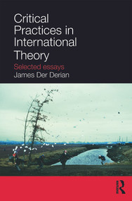Critical Practices in International Theory (Selected Essays) - 9780415772419 by James Der Derian, 9780415772419