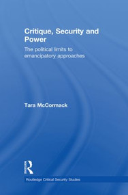 Critique, Security and Power (The Political Limits to Emancipatory Approaches) - 9780415852982 by Tara McCormack, 9780415852982
