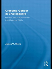 Crossing Gender in Shakespeare (Feminist Psychoanalysis and the Difference Within) - 9780415896511 by James W. Stone, 9780415896511