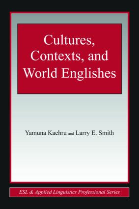 Cultures, Contexts, and World Englishes by Yamuna Kachru, Larry E. Smith, 9780805847338