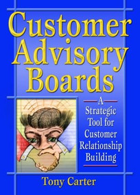 Customer Advisory Boards (A Strategic Tool for Customer Relationship Building) - 9780789015587 by David L Loudon, Tony Carter, 9780789015587