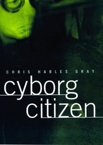 Cyborg Citizen (Politics in the Posthuman Age) - 9780415919791 by Chris Hables Gray, 9780415919791