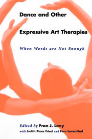 Dance and Other Expressive Art Therapies (When Words Are Not Enough) by Fran J. Levy, 9780415912297