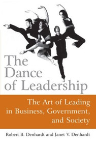 The Dance of Leadership: The Art of Leading in Business, Government, and Society (The Art of Leading in Business, Government, and Society) by Janet V Denhardt, 9780765617347