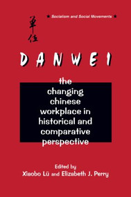 The Danwei (Changing Chinese Workplace in Historical and Comparative Perspective) by Xiaobo Lü, Elizabeth J. Perry, 9780765600769