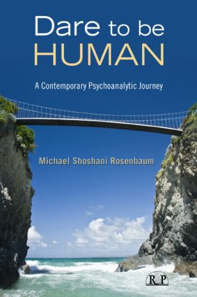 Dare to Be Human (A Contemporary Psychoanalytic Journey) by Michael Shoshani Rosenbaum, 9780415997980