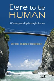 Dare to Be Human (A Contemporary Psychoanalytic Journey) by Michael Shoshani Rosenbaum, 9780415997980