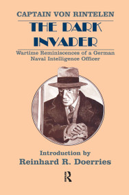 The Dark Invader (Wartime Reminiscences of a German Naval Intelligence Officer) by Captain Franz von Rintelen, 9780714643472
