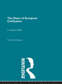 The Dawn of European Civilization - 9780415846929 by V. Gordon Childe, 9780415846929
