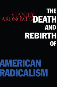 The Death and Rebirth of American Radicalism by Stanley Aronowitz, 9780415912419