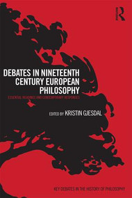 Debates in Nineteenth-Century European Philosophy (Essential Readings and Contemporary Responses) by Kristin Gjesdal, 9780415842853