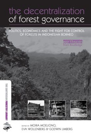 The Decentralization of Forest Governance (Politics, Economics and the Fight for Control of Forests in Indonesian Borneo) - 9780415853033 by Moira Moeliono, Eva Wollenberg, Godwin Limberg, 9780415853033