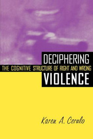 Deciphering Violence (The Cognitive Structure of Right and Wrong) by Karen A. Cerulo, 9780415917995