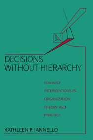 Decisions Without Hierarchy (Feminist Interventions in Organization Theory and Practice) by Kathleen Iannello, 9780415904292