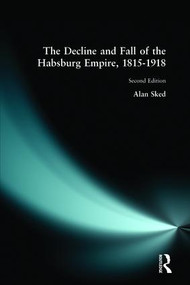 The Decline and Fall of the Habsburg Empire, 1815-1918 - 9780582356665 by Alan Sked, 9780582356665