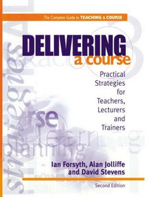 Delivering a Course (Practical Strategies for Teachers, Lecturers and Trainers) by Ian Forsyth, 9780749428099