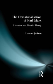 The Dematerialisation of Karl Marx (Literature and Marxist Theory) by Leonard Jackson, 9780582066557