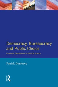 Democracy, Bureaucracy and Public Choice (Economic Approaches in Political Science) by Patrick Dunleavy, 9780745002330