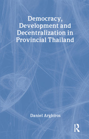 Democracy, Development and Decentralization in Provincial Thailand - 9780700715237 by Daniel Arghiros, 9780700715237