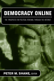 Democracy Online (The Prospects for Political Renewal Through the Internet) - 9780415948654 by Peter M. Shane, 9780415948654