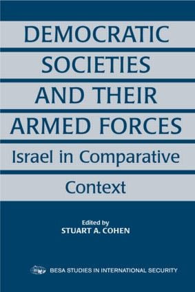 Democratic Societies and Their Armed Forces (Israel in Comparative Context) by Stuart A. Cohen, 9780714680927