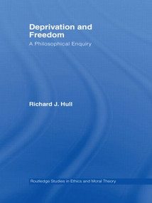 Deprivation and Freedom (A Philosophical Enquiry) by Richard Hull, 9780415803007