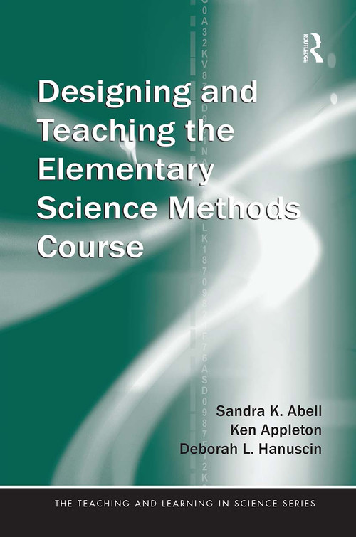 Designing and Teaching the Elementary Science Methods Course by Sandra Abell, Ken Appleton, Deborah Hanuscin, 9780805863406