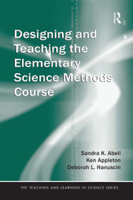 Designing and Teaching the Elementary Science Methods Course by Sandra Abell, Ken Appleton, Deborah Hanuscin, 9780805863406