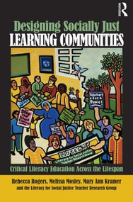 Designing Socially Just Learning Communities (Critical Literacy Education across the Lifespan) - 9780415997621 by Rebecca Rogers, Mary Ann Kramer, Melissa Mosley, The Literacy for Social Justice Teacher Research Group, 9780415997621
