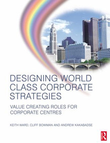 Designing World Class Corporate Strategies - 9780750663687 by Keith Ward, Andrew Kakabadse, Cliff Bowman, 9780750663687