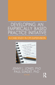 Developing an Empirically Based Practice Initiative (A Case Study in CPS Supervision) - 9780789033468 by Jenny L Jones, Paul Sundet, 9780789033468