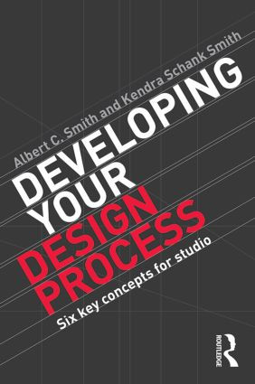 Developing Your Design Process (Six Key Concepts for Studio) by Albert Smith, Kendra Schank Smith, 9780415840729