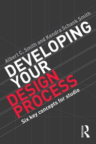 Developing Your Design Process (Six Key Concepts for Studio) by Albert Smith, Kendra Schank Smith, 9780415840729