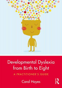 Developmental Dyslexia from Birth to Eight (A Practitioner's Guide) - 9780415786492 by Carol Hayes, 9780415786492