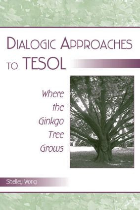 Dialogic Approaches to TESOL (Where the Ginkgo Tree Grows) - 9780805839012 by Shelley Wong, 9780805839012